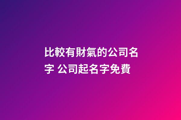 比較有財氣的公司名字 公司起名字免費